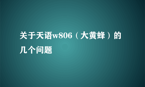 关于天语w806（大黄蜂）的几个问题