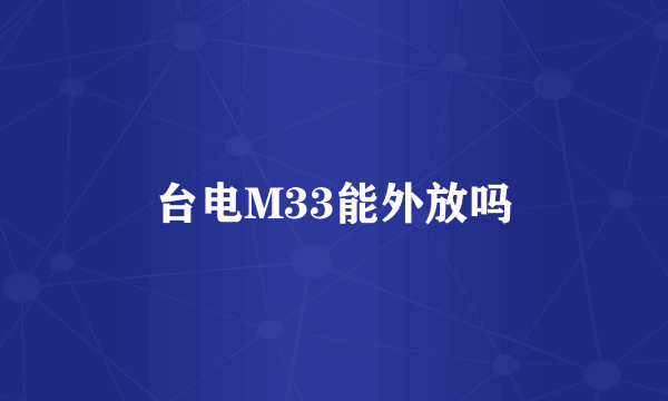 台电M33能外放吗