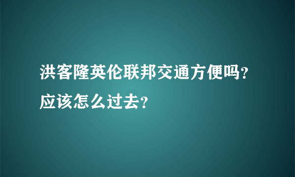 洪客隆英伦联邦交通方便吗？应该怎么过去？