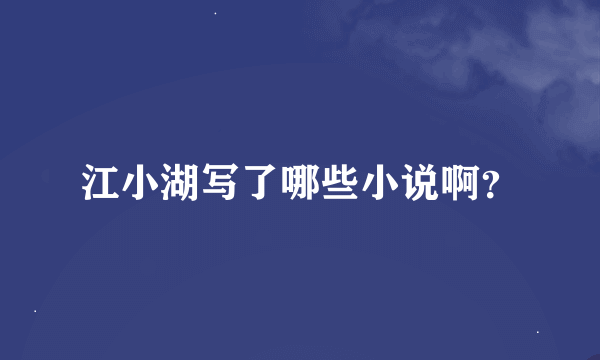 江小湖写了哪些小说啊？