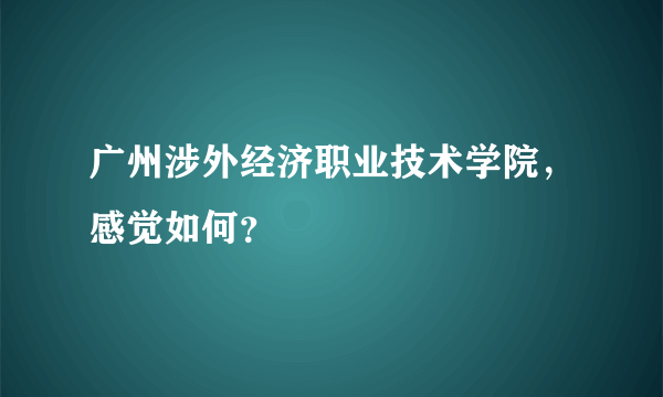 广州涉外经济职业技术学院，感觉如何？