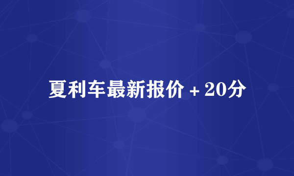 夏利车最新报价＋20分