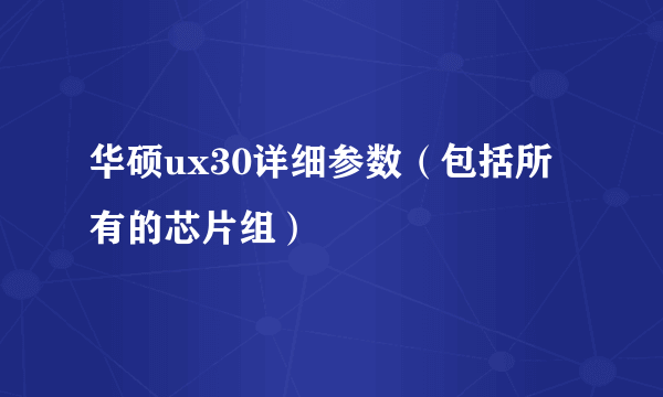 华硕ux30详细参数（包括所有的芯片组）