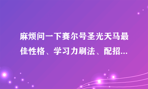 麻烦问一下赛尔号圣光天马最佳性格、学习力刷法、配招是什么？