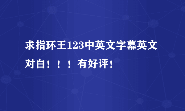 求指环王123中英文字幕英文对白！！！有好评！