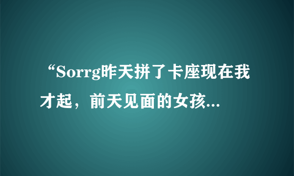 “Sorrg昨天拼了卡座现在我才起，前天见面的女孩都说我有个好身体”是什么歌？