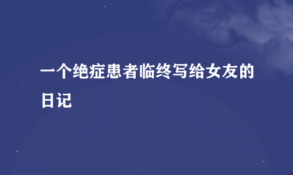 一个绝症患者临终写给女友的日记