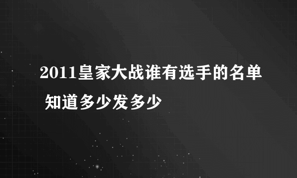 2011皇家大战谁有选手的名单 知道多少发多少