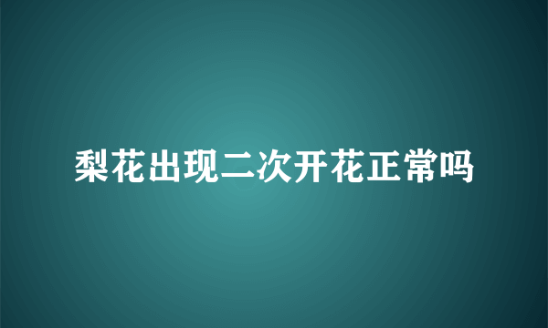 梨花出现二次开花正常吗