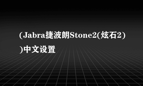 (Jabra捷波朗Stone2(炫石2))中文设置