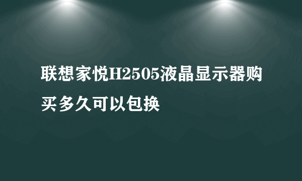 联想家悦H2505液晶显示器购买多久可以包换