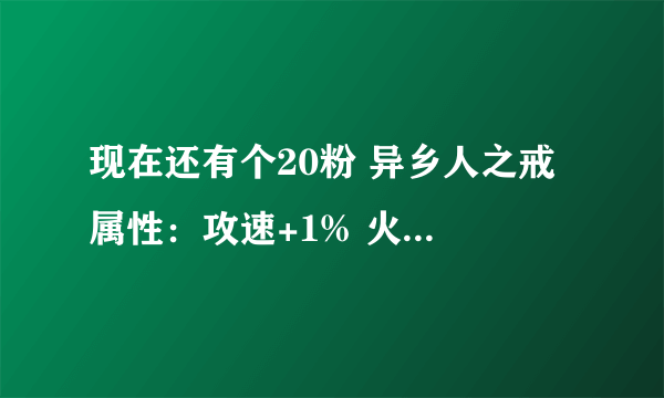 现在还有个20粉 异乡人之戒 属性：攻速+1% 火炕+5 城镇移动素的+7% 请问现在能卖多少左右？拍卖已经绝版了