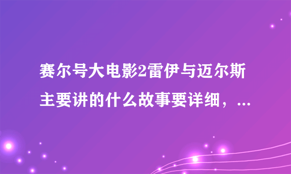 赛尔号大电影2雷伊与迈尔斯主要讲的什么故事要详细，100字左右！