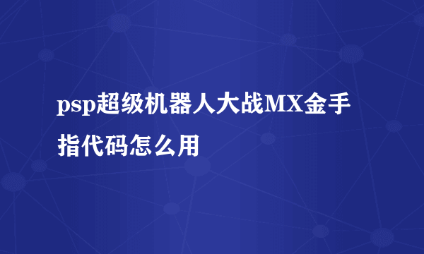 psp超级机器人大战MX金手指代码怎么用