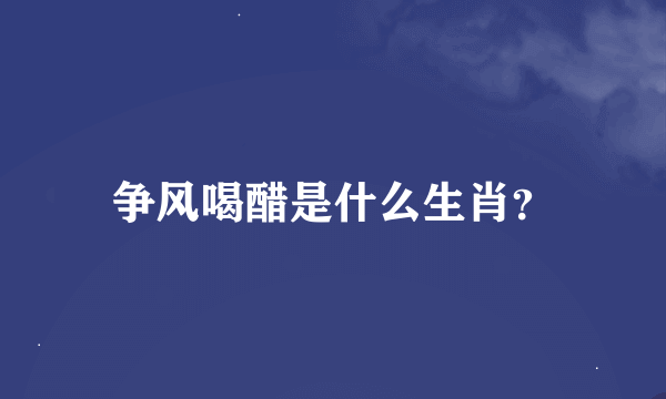 争风喝醋是什么生肖？