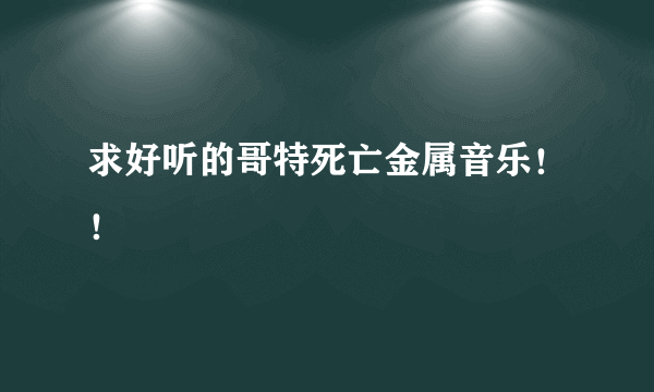 求好听的哥特死亡金属音乐！！