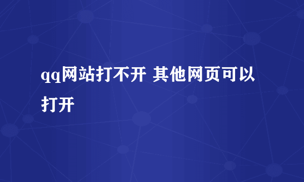 qq网站打不开 其他网页可以打开