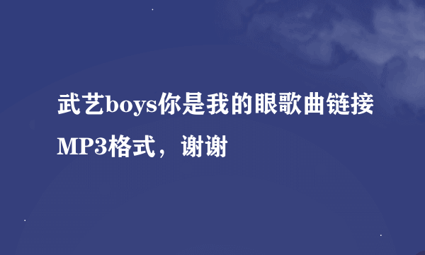 武艺boys你是我的眼歌曲链接MP3格式，谢谢