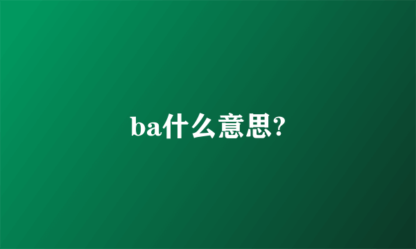 ba什么意思?