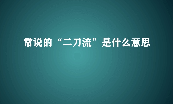 常说的“二刀流”是什么意思