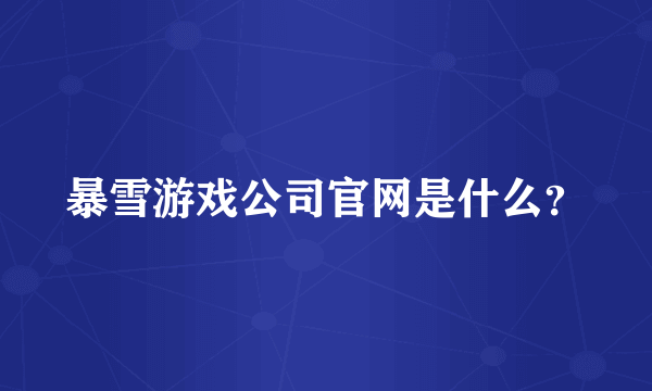 暴雪游戏公司官网是什么？