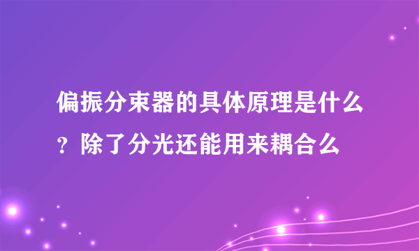 偏振分束器的具体原理是什么？除了分光还能用来耦合么