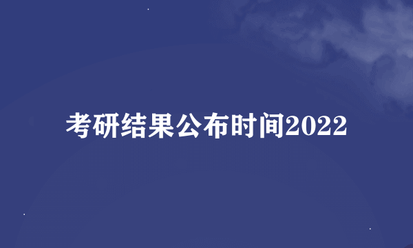 考研结果公布时间2022