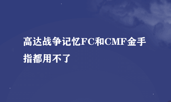 高达战争记忆FC和CMF金手指都用不了