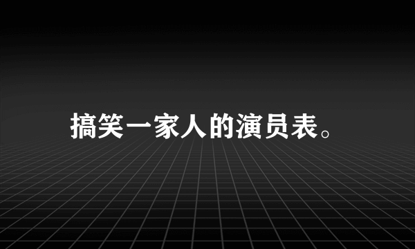 搞笑一家人的演员表。