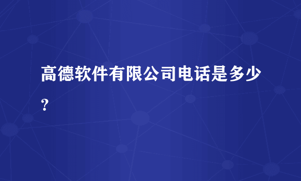 高德软件有限公司电话是多少？