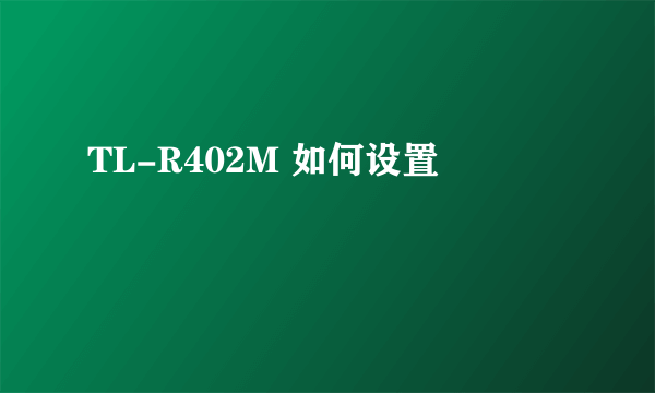 TL-R402M 如何设置