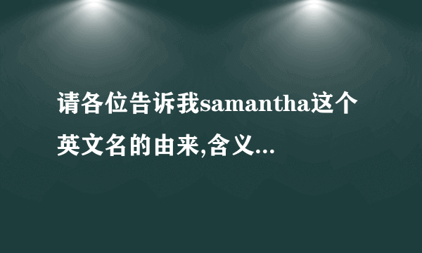 请各位告诉我samantha这个英文名的由来,含义···谢谢