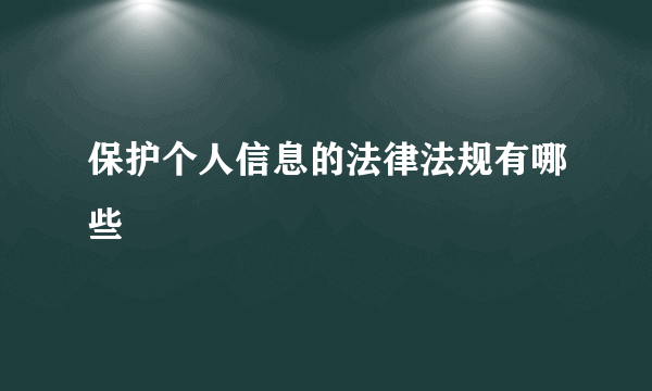 保护个人信息的法律法规有哪些