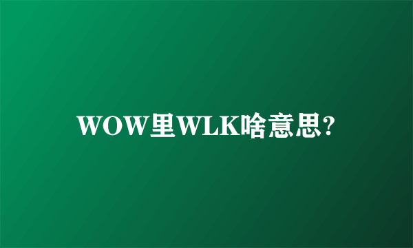 WOW里WLK啥意思?