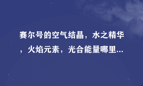 赛尔号的空气结晶，水之精华，火焰元素，光合能量哪里有的得？