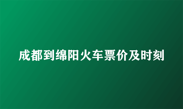 成都到绵阳火车票价及时刻