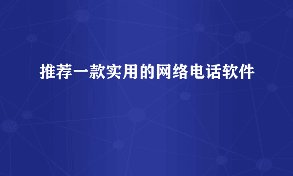 推荐一款实用的网络电话软件