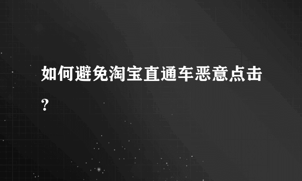 如何避免淘宝直通车恶意点击？