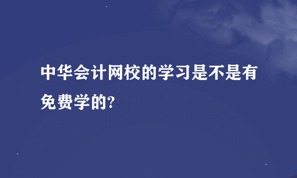 中华会计网校的学习是不是有免费学的?