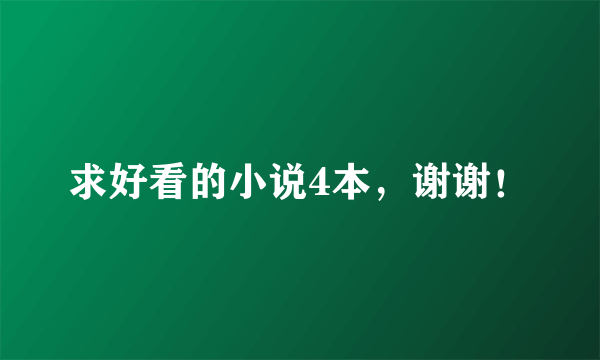 求好看的小说4本，谢谢！