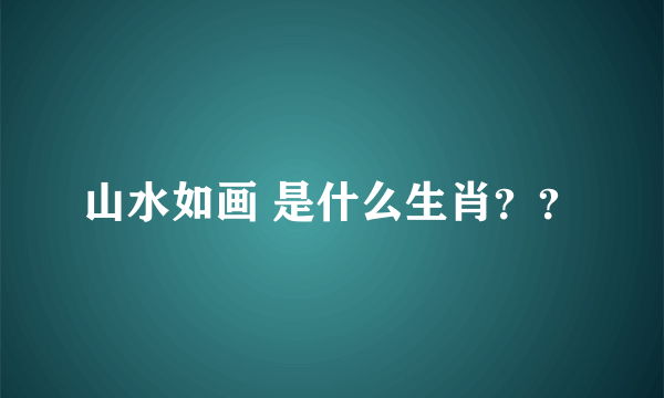 山水如画 是什么生肖？？