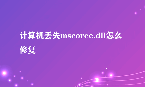 计算机丢失mscoree.dll怎么修复