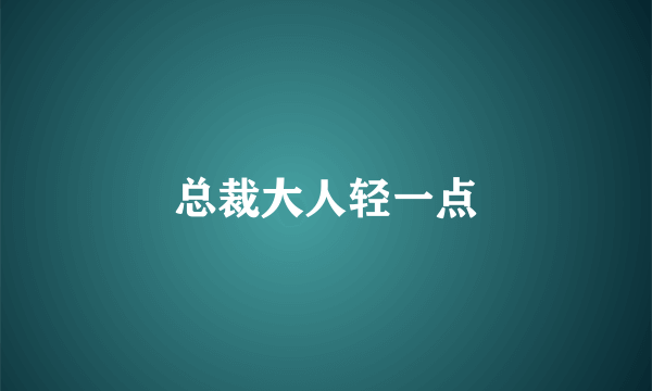 总裁大人轻一点