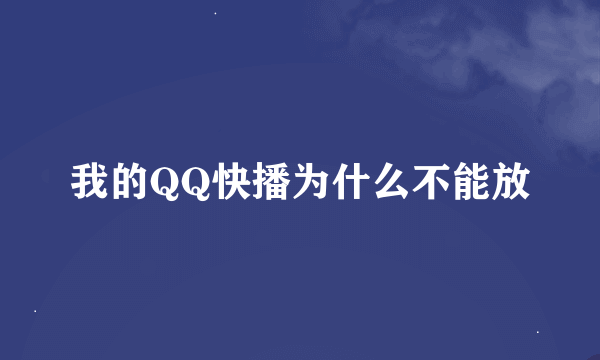 我的QQ快播为什么不能放