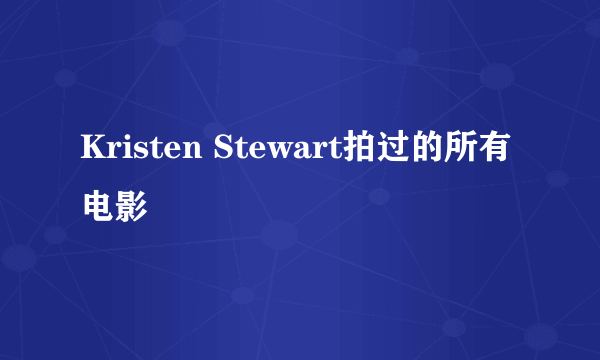 Kristen Stewart拍过的所有电影