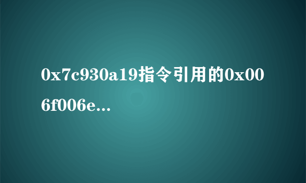 0x7c930a19指令引用的0x006f006e内存,改内存不能为read