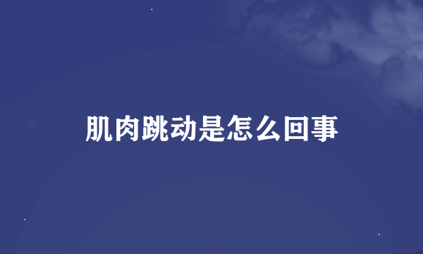 肌肉跳动是怎么回事