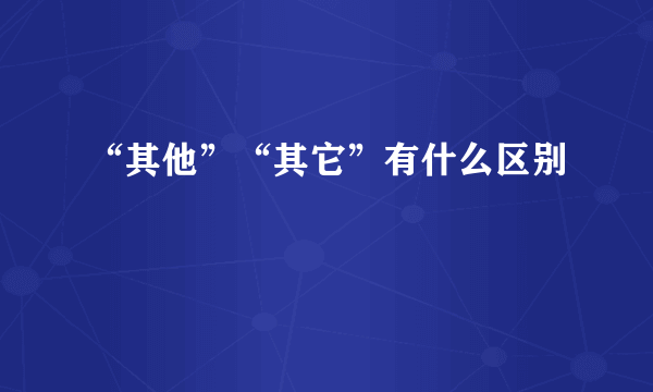 “其他”“其它”有什么区别