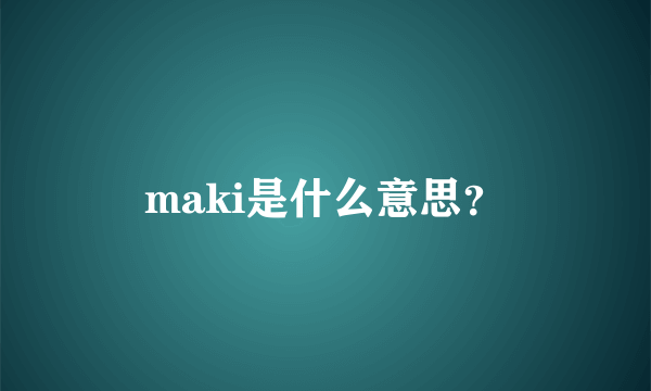 maki是什么意思？