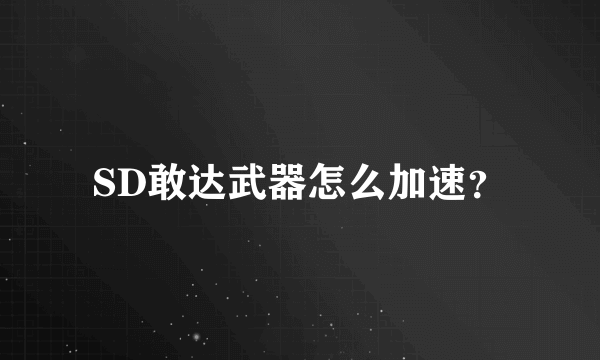 SD敢达武器怎么加速？